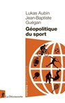 Géopolitique du sport - Lukas Aubin ; Jean-Baptiste Guégan - 9782348069000