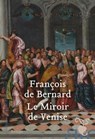 Le Miroir de Venise - François de Bernard - 9782350877716