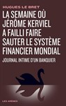 La Semaine où Jérôme Kerviel a failli faire sauter le système financier mondial - Hugues Le Bret - 9782352043157
