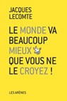 Le Monde va beaucoup mieux que vous ne le croyez ! - Jacques Lecomte - 9782352046288