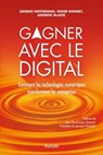 Gagner avec le digital - Comment les technologies numériques transforment les entreprises - Didier Bonnet ; Andrew Mcafee ; George Westerman ; Jean-Dominique Senard - 9782354562144