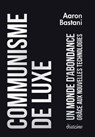 Communisme de luxe - Un monde d'abondance grâce a ux nouvelles technologies - Aaron Bastani - 9782354563622
