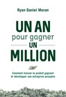 Un an pour gagner un million - Comment trouver le produit gagnant et développer une entreprise prosp - Ryan Daniel Moran - 9782354565138