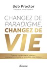 Changez de paradigme, changez de vie - Finances, carrière, santé, relations : le programme mental au service de vos ambitions - Bob Proctor ; Sandy Gallagher - 9782354565244