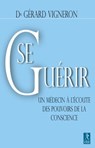 Se guérir : Un médecin à l'écoute des pouvoirs de la conscience - Gérard Vigneron - 9782354901486