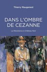 Dans l'ombre de Cezanne - La Résistance à Château Noir - Thierry Maugenest - 9782357209954
