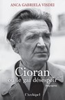 Cioran ou le gai désespoir - Prix Goncourt de la Biographie Edmonde Charles-Roux 2025 - Anca Visdei - 9782359053883