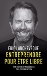 Entreprendre pour être libre - Éric Larchevêque - 9782359852288