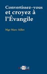 Convertissez-vous, croyez à l'Évangile - Mgr Marc Aillet - 9782360408214