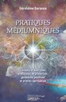 Pratiques médiumniques - Conseils et exercices, protocoles de protection, guidances positives et prières spirituelles - Géraldine Garance - 9782361884888