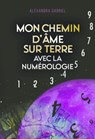 Mon chemin d'âme sur Terre avec la numérologie - Alexandra Gabriel - 9782361886707