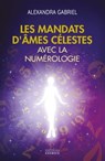 Les mandats d'âmes célestes avec la numérologie - Manuel pratique - Alexandra Gabriel - 9782361887513
