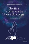 Sorties conscientes hors du corps - Manuel pratique - Géraldine Garance - 9782361887537