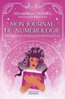 Mon journal de numérologie - Demande à tes nombres, ils te diront qui tu es - Alexandra Gabriel - 9782361888220