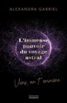 L'immense pouvoir du voyage astral - Viens on t'emmène ... - Alexandra Gabriel - 9782361888404