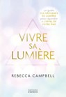 Vivre sa Lumière - Le guide des artisans de lumière pour répondre à l'appel de votre âme - Rebecca Campbell - 9782361889548