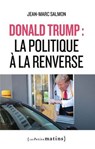 Donald Trump : la politique à la renverse - Jean-Marc Salmon - 9782363834485