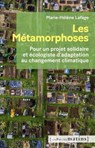 Les métamorphoses - Pour un projet écologique et solidaire d'adaptation au changement climatique - Marie-Hélène Lafage ; Bettina Laville - 9782363834713