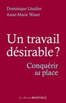 Un travail désirable ? - Conquérir sa place - Anne-Marie Waser ; Dominique Lhuilier - 9782363834744