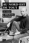 Au nord-est de tout - Michael Winter - 9782364682344