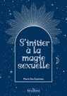 S'initier à la magie sexuelle - Pierre Des Esseintes - 9782364909694