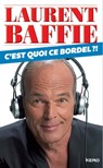 C'est quoi ce bordel? - Laurent Baffie - 9782366580624