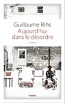 Aujourd'hui dans le désordre - Guillaume Rihs - 9782366581775