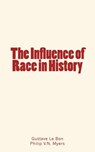 The Influence of Race in History - Gustave Le Bon ; Philip V. N. Myers - 9782366593792