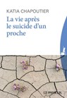 La vie après le suicide d'un proche - Katia Chapoutier - 9782368905685