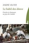 Le babil des Dieux - Oracles et chamans du Ladakh - André Velter - 9782368906262