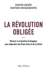 La Révolution obligée - Réussir la transformation écologique sans dépendre de la Chine et des États-Unis - David Djaiz ; Xavier Desjardins - 9782370734440