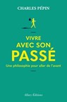 Vivre avec son passé - Une philosophie pour aller de l'avant - Charles Pépin - 9782370734587