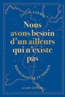 Nous avons besoin d'un ailleurs qui n'existe pas - Réenchanter le voyage - Lucie Azema - 9782370735034