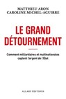 Le grand détournement - Comment milliardaires et multinationales captent l'argent de l'État - Matthieu Aron ; Caroline Michel-Aguirre - 9782370735683