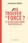 Où trouver la force ? - Et autres questions existentielles - Charles Pépin - 9782370735744