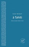 A Tahiti - Elsa Triolet ; Marie-Thérèse Eychart - 9782373850062