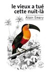 Le Vieux a tué cette nuit-là - Alain Emery - 9782373853490