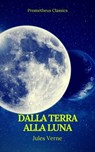 Dalla Terra alla Luna (Prometheus Classics) - Jules Verne ; Prometheus Classics - 9782378075644