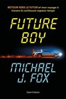Future Boy : Retour vers le futur et mon voyage à travers le continuum espace-temps - Michael J Fox - 9782378155247