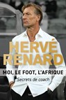 Hervé Renard - Moi, le foot, l'Afrique - Hervé Renard - 9782378155407