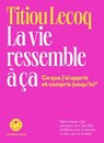 La Vie ressemble à ça - Ce que j'ai appris et compris (jusqu'ici) - Titiou Lecoq - 9782378805203