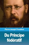 Du Principe federatif - Pierre-Joseph Proudhon - 9782379760082