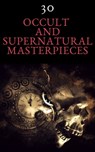 30 Occult and Supernatural Masterpieces in One Book - Washington Irving ; Mary Shelley ; Charles Dickens ; Joseph Sheridan Le Fanu ; Elizabeth Cleghorn Gaskell ; Louisa May Alcott ; Oscar Wilde ; Rudyard Kipling ; Edith Nesbit ; John Meade Falkner ; Henry James ; H. G. Wells ; Montague Rhodes James ; Arnold  - 9782380372335