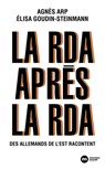 La RDA après la RDA - Élisa Goudin-Steinmann ; Agnès Arp - 9782380941357