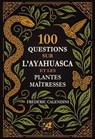 100 Questions sur l'Ayahuasca et les plantes maîtresses - Frédéric Calendini - 9782381355276