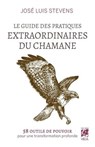 Le Guide des pratiques extraordinaires du chamane - 58 exercices de pouvoir pour une transformation profonde - José Luis Stevens - 9782381355412
