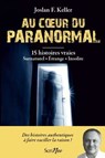Au coeur du paranormal - 15 histoires vraies : surnaturel, étrange, insolite - Joslan F. Keller - 9782381674902