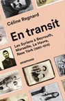 En transit - Les Syriens à Beyrouth, Marseille, Le Havre, New York (1880-1914) - Céline Regnard - 9782381910178