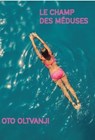 Le Champ des méduses - Oto Oltvanji - 9782382461440