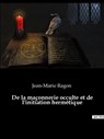 De la maçonnerie occulte et de l'initiation hermétique - Jean-Marie Ragon - 9782382749579